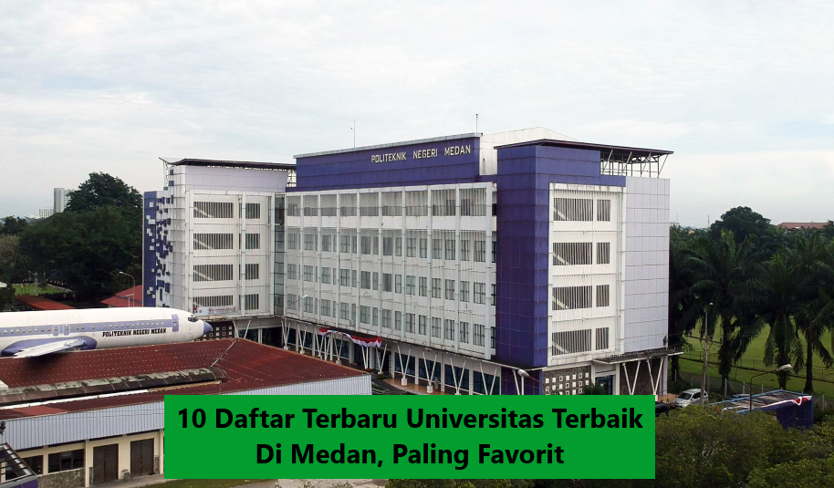 10 Daftar Terbaru Universitas Terbaik Di Medan, Paling Favorit