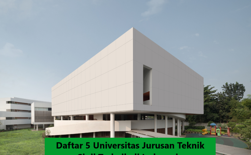 Daftar 5 Universitas Jurusan Teknik Sipil Terbaik di Indonesia